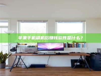 六安苹果手机刷机后赚钱软件是什么？