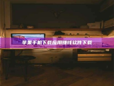 六安苹果手机下载应用赚钱软件下载