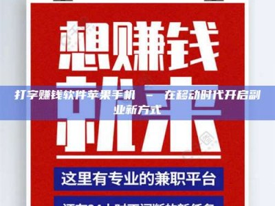 六安打字赚钱软件苹果手机 – 在移动时代开启副业新方式