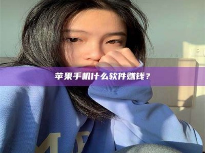 六安苹果手机什么软件赚钱？