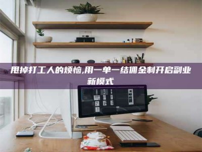 六安甩掉打工人的烦恼,用一单一结佣金制开启副业新模式