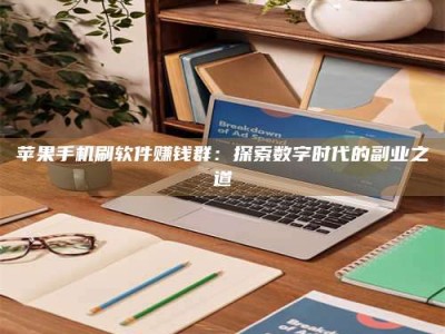 六安苹果手机刷软件赚钱群：探索数字时代的副业之道